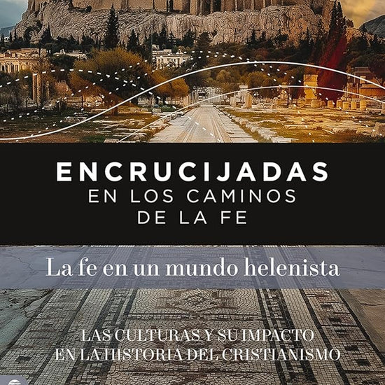 Encrucijadas en los caminos de la fe: La fe en un mundo helenista: Las culturas y su impacto en la historia del cristianismo (Spanish Edition) cover image