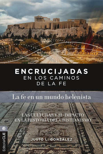 Encrucijadas en los caminos de la fe: La fe en un mundo helenista: Las culturas y su impacto en la historia del cristianismo (Spanish Edition) cover image
