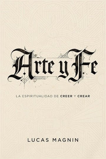 Arte y Fe: La espiritualidad de creer y crear (Spanish Edition) cover image