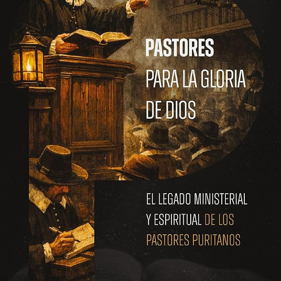 Pastores para la gloria de Dios: El legado ministerial y espiritual de los pastores puritanos (Spanish Edition) cover image