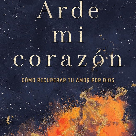 Arde mi corazón: Cómo recuperar tu amor por Dios (SPA My heart burns) (Spanish Edition) cover image