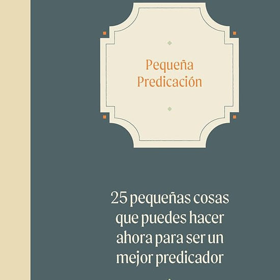 Pequeña predicación: 25 pequeñas cosas que puedes hacer ahora para convertirte en un mejor predicador (Small Preaching) (Spanish Edition) cover image