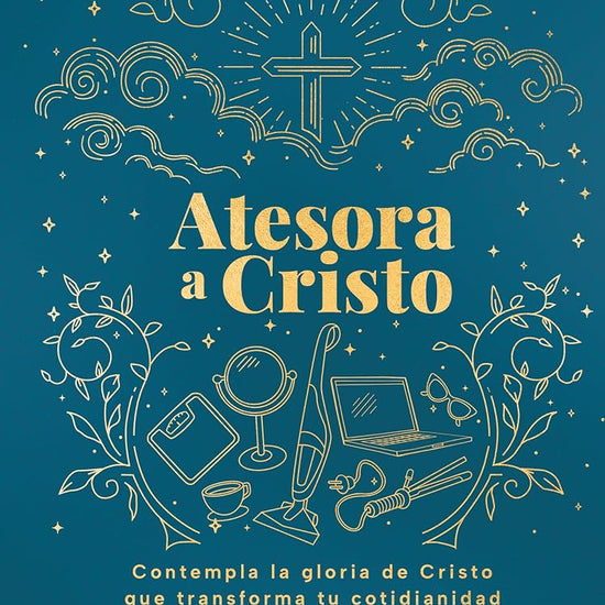 Atesora a Cristo: Contempla la gloria de Cristo que transforma tu cotidianidad (Spanish Edition) cover image