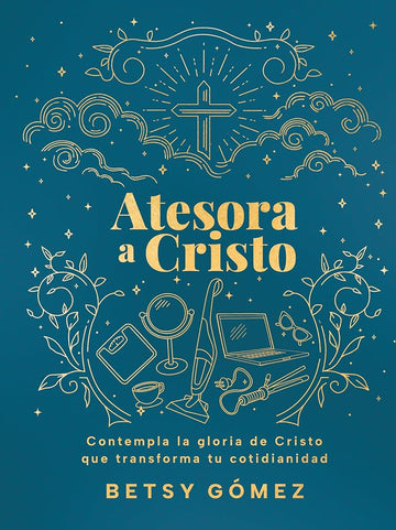 Atesora a Cristo: Contempla la gloria de Cristo que transforma tu cotidianidad (Spanish Edition) cover image
