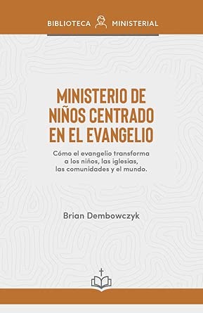 Ministerio de niños centrado en el evangelio: Cómo el evangelio transforma a los niños, las iglesias, las comunidades y el mundo (Spanish Edition) cover image