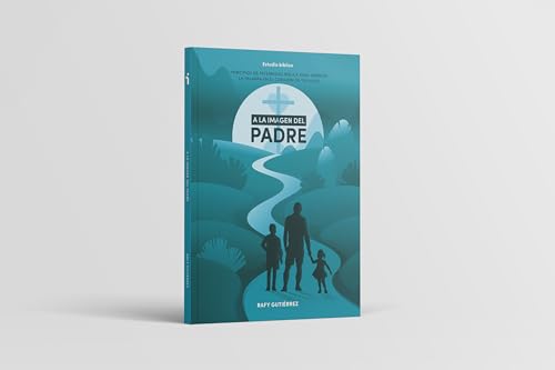 A la imagen del Padre - Estudio bíblico: Principios de paternidad bíblica para sembrar la Palabra en el corazón de tus hijos cover image
