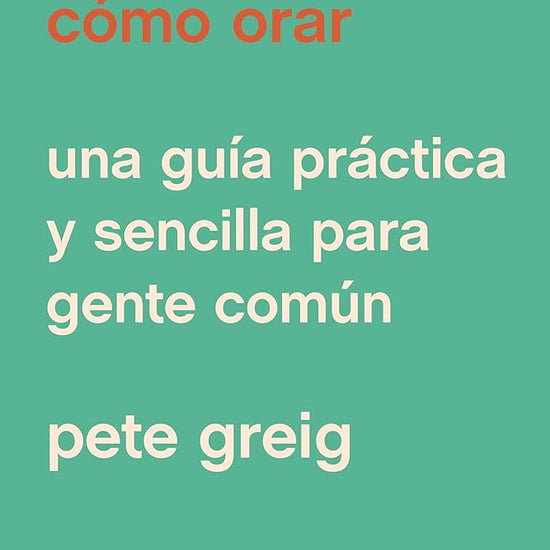 Cómo orar: Una guía práctica y sencilla para gente común (Spanish Edition) cover image