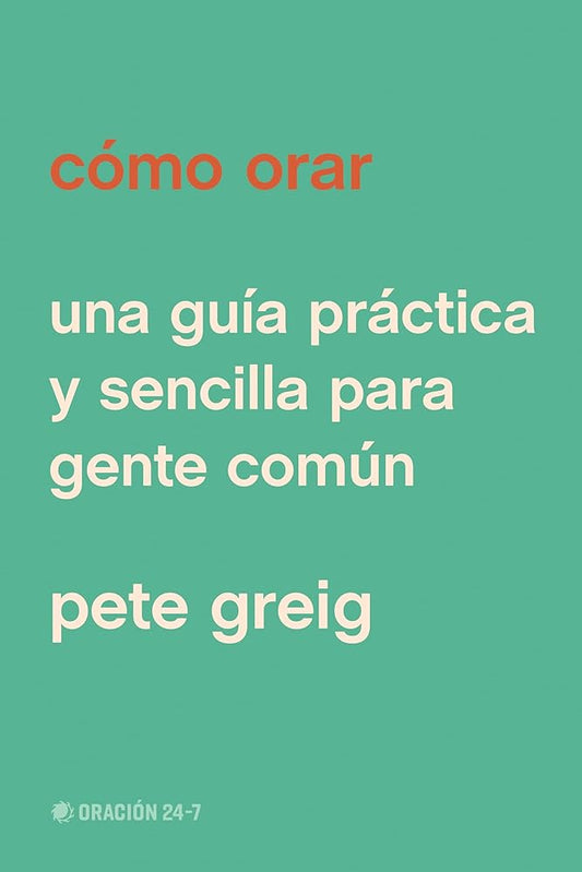 Cómo orar: Una guía práctica y sencilla para gente común (Spanish Edition) cover image