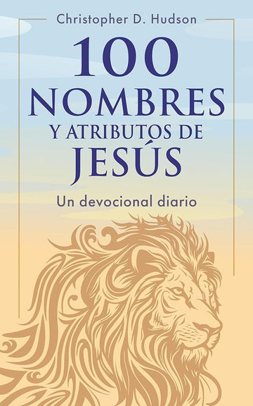 100 nombres y atributos de Jesús: Un devocional diario (Spanish Edition) cover image