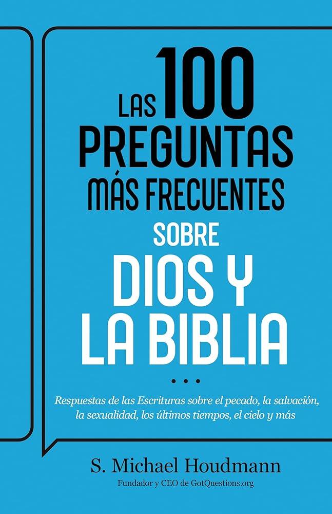 Las 100 preguntas más frecuentes sobre Dios y la Biblia: Respuestas de las Escrituras sobre el pecado, la salvación, la sexualidad, los últimos tiempos, el cielo y más (Spanish Edition) cover image