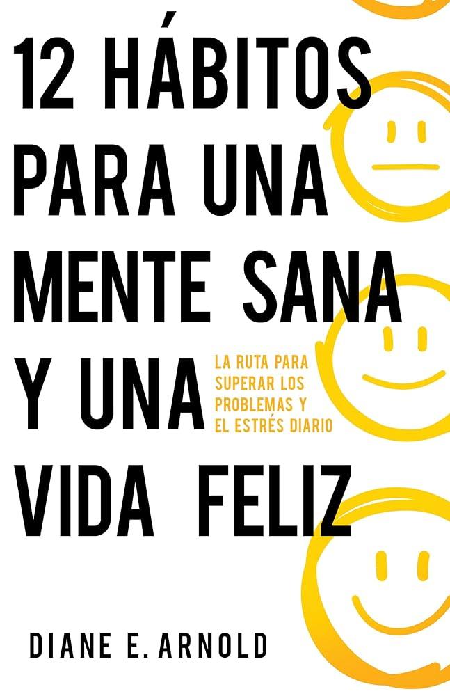 12 hábitos para una mente sana y una vida feliz: La ruta para superar los problemas y el estrés diario (Spanish Edition) cover image