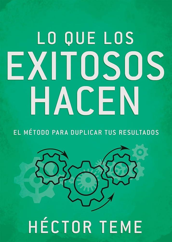 Lo que los exitosos hacen: El método para duplicar tus resultados (Spanish Edition) cover image