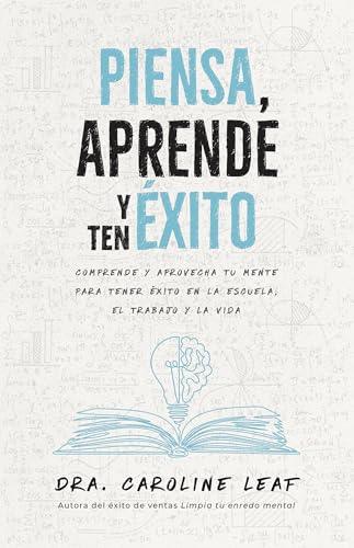 Piensa, aprende y ten éxito: Comprende y aprovecha tu mente para tener éxito en la escuela, el trabajo y la vida (Spanish Edition) cover image