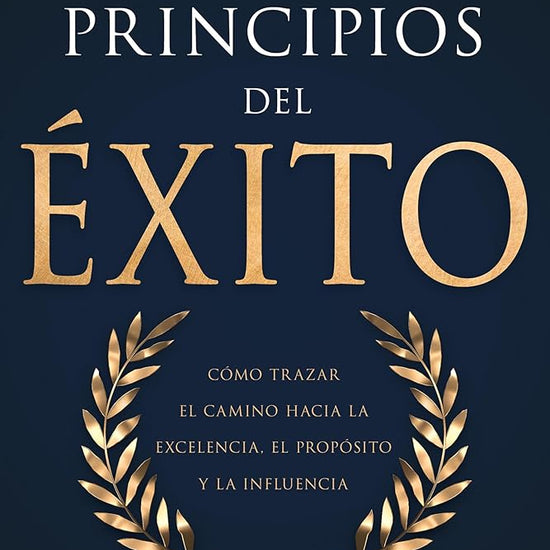 Los principios del éxito: Cómo trazar el camino hacia la excelencia, el propósito y la influencia (Spanish Edition) cover image