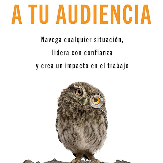 Cómo leer a tu audiencia: Navega cualquier situación, lidera con confianza y crea un impacto en el trabajo (Spanish Edition) cover image