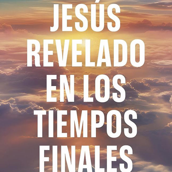Jesús revelado en los tiempo finales: Conocer a quien sostiene nuestro futuro, llena de esperanza nuestro presente (Spanish Edition) cover image