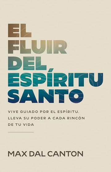 El fluir del Espíritu Santo: Vive guiado por el Espíritu. Lleva su poder a cada rincón de tu vida (Spanish Edition) cover image