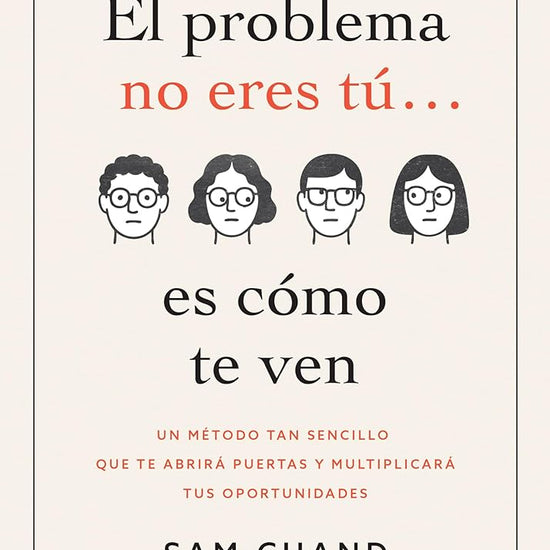 El problema no eres tú… es cómo te ven: Un método tan sencillo que te abrirá puertas y multiplicará tus oportunidades (Principios del éxito) (Spanish Edition) cover image