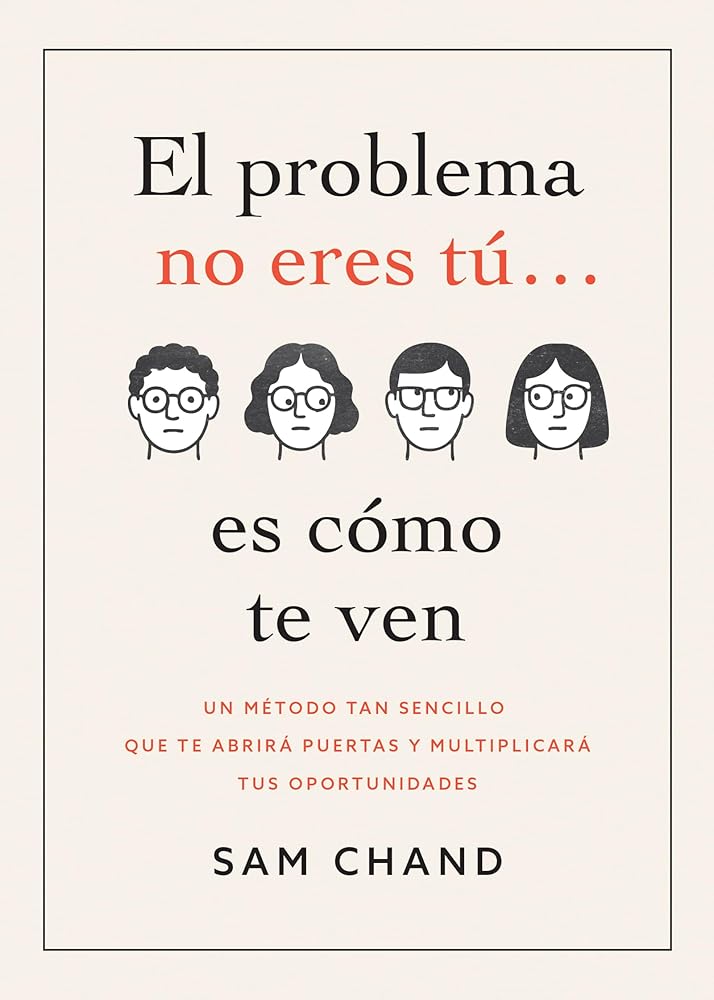El problema no eres tú… es cómo te ven: Un método tan sencillo que te abrirá puertas y multiplicará tus oportunidades (Principios del éxito) (Spanish Edition) cover image