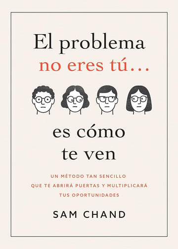 El problema no eres tú… es cómo te ven: Un método tan sencillo que te abrirá puertas y multiplicará tus oportunidades (Principios del éxito) (Spanish Edition) cover image
