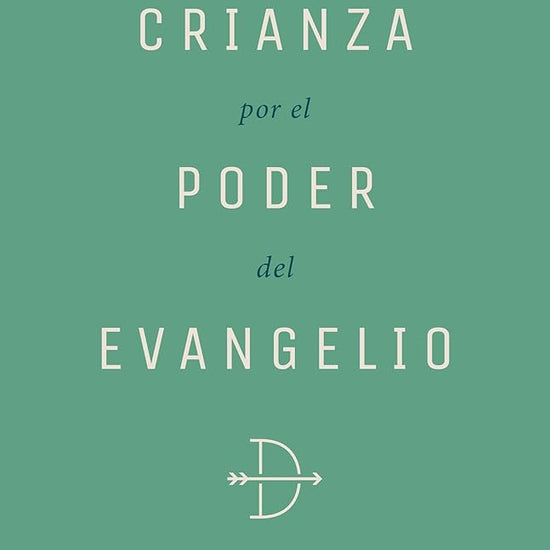 Crianza Por El Poder del Evangelio: Cómo El Evangelio Define Y Transforma La Crianza de Los Hijos (Spanish Edition) cover image