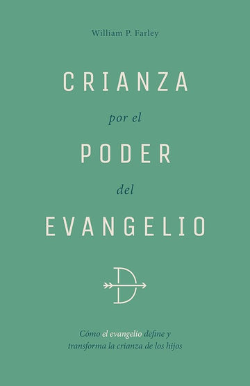 Crianza Por El Poder del Evangelio: Cómo El Evangelio Define Y Transforma La Crianza de Los Hijos (Spanish Edition) cover image