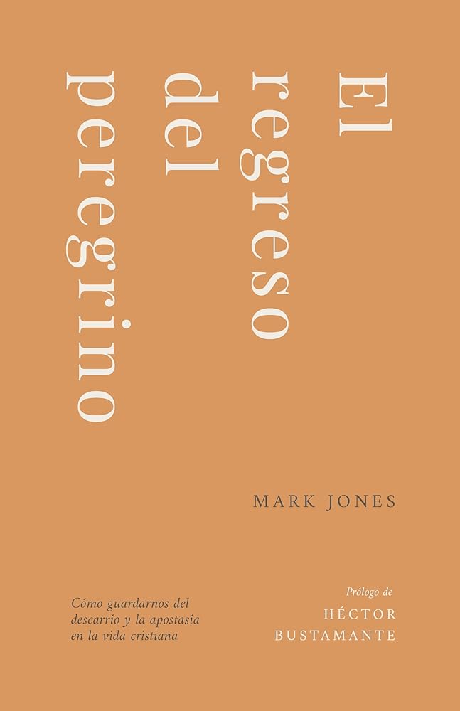 El Regreso del Peregrino: Cómo Guardarnos del Descarrío Y La Apostasía En La Vida Cristiana (Spanish Edition) cover image