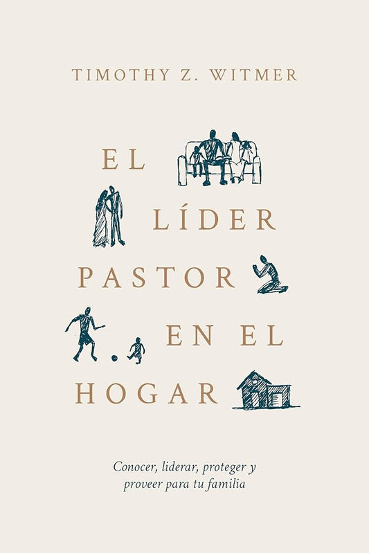 El Líder Pastor En El Hogar: Conocer, Liderar, Proteger Y Proveer Para Tu Familia (Spanish Edition) cover image