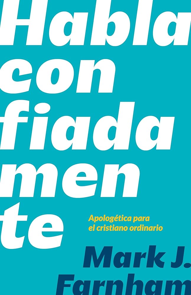 Habla confiadamente: Apologética para el cristiano ordinario cover image