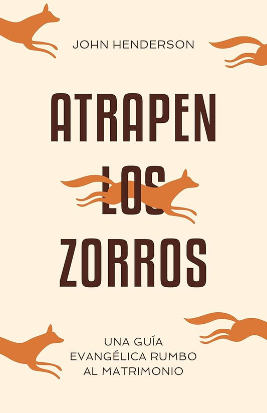 Atrapen los zorros: Una guía evangélica rumbo al matrimonio cover image