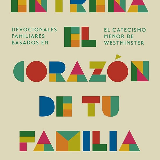 Entrena El Corazón de Tu Familia: Devocionales Familiares Basados En El Catecismo Menor de Westminster cover image