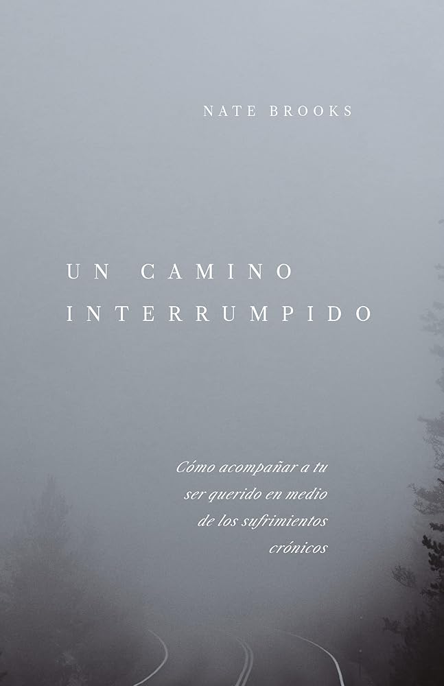 Un camino interrumpido: Cómo acompañar a tu ser querido en medio de los sufrimientos crónicos cover image