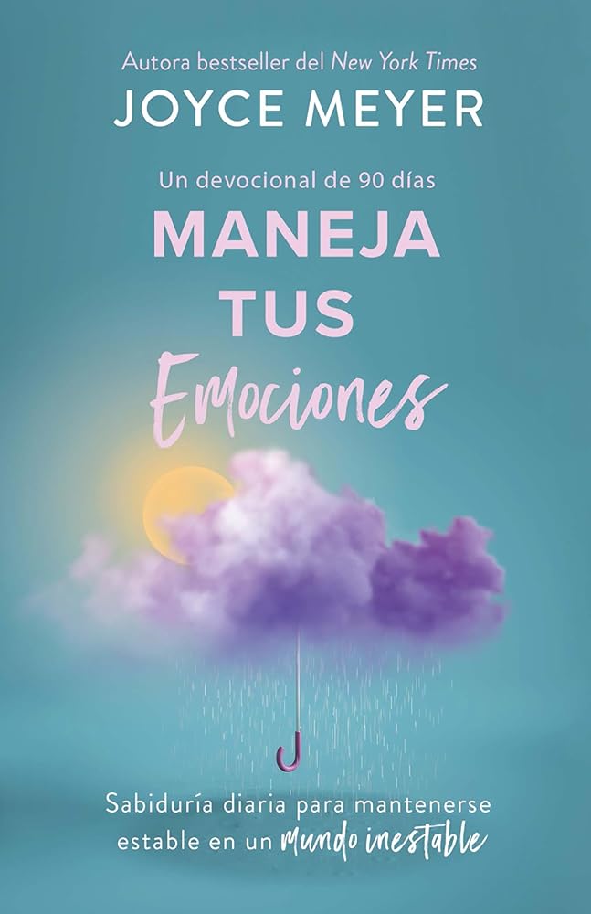 Maneja tus emociones (Un devocional de 90 días): Sabiduría diaria para mantenerse estable en un mundo inestable / Managing Your Emotions (Spanish Edition) cover image