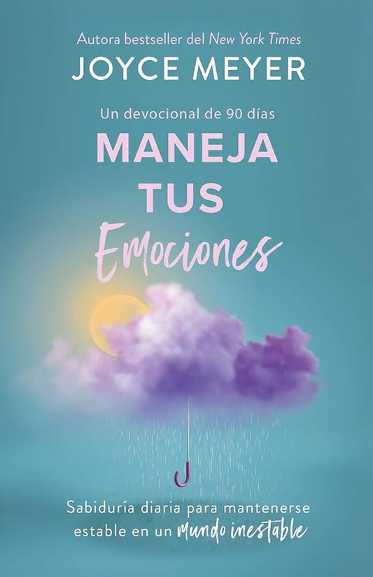 Maneja tus emociones (Un devocional de 90 días): Sabiduría diaria para mantenerse estable en un mundo inestable / Managing Your Emotions (Spanish Edition) cover image