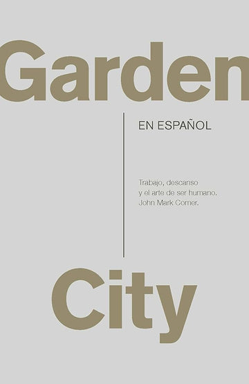 Garden City. Trabajo, descanso y el arte de ser humano. / Garden City. Work, Rest, and the Art of Being Human (Spanish Edition) cover image