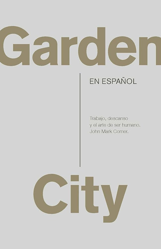 Garden City. Trabajo, descanso y el arte de ser humano. / Garden City. Work, Rest, and the Art of Being Human (Spanish Edition) cover image