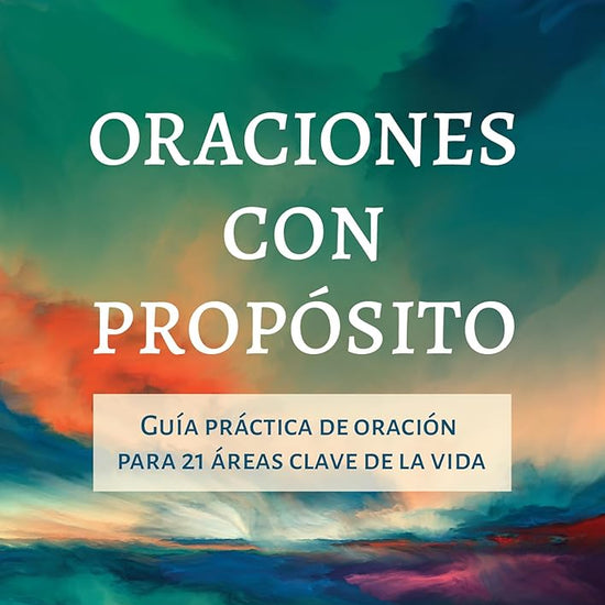 Oraciones Con Propósito: Guía Práctica de Oración Para 21 Áreas Clave de la Vida (Spanish Edition) cover image