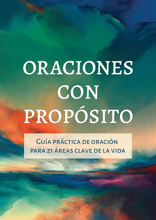 Oraciones Con Propósito: Guía Práctica de Oración Para 21 Áreas Clave de la Vida (Spanish Edition) cover image