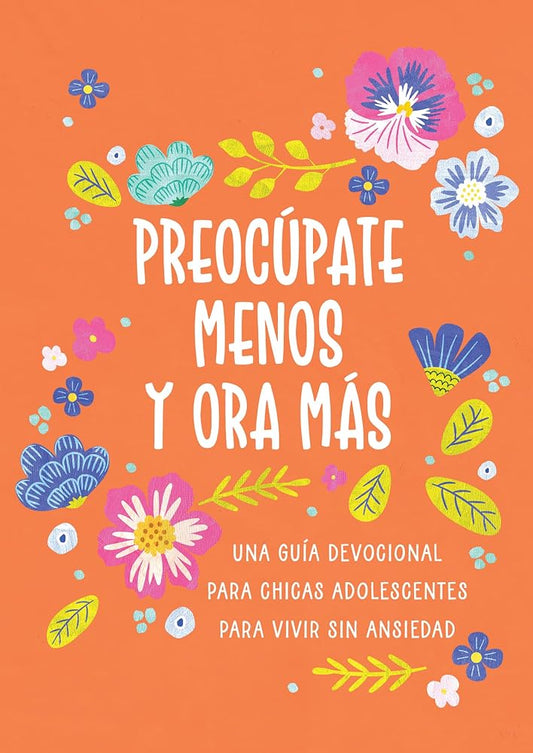 Preocúpate Menos Y Ora Más (Chicas Adolescentes): Una Guía Devocional Para Chicas Adolescentes Para Vivir Sin Ansiedad (Spanish Edition) cover image