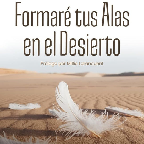 Formaré tus Alas en el Desierto: Reflexiones sobre el poder de Su Presencia (Spanish Edition) cover image