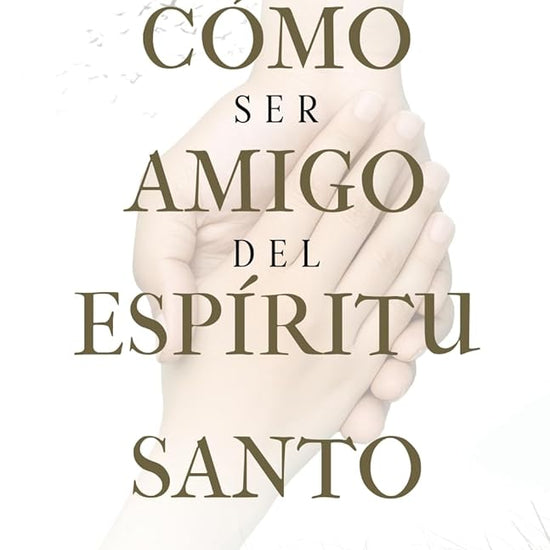 Como Ser Amigo del Espíritu Santo: Para valorar su compañía, comprender su instrucción y ser guiados por su dirección (Spanish Edition) cover image