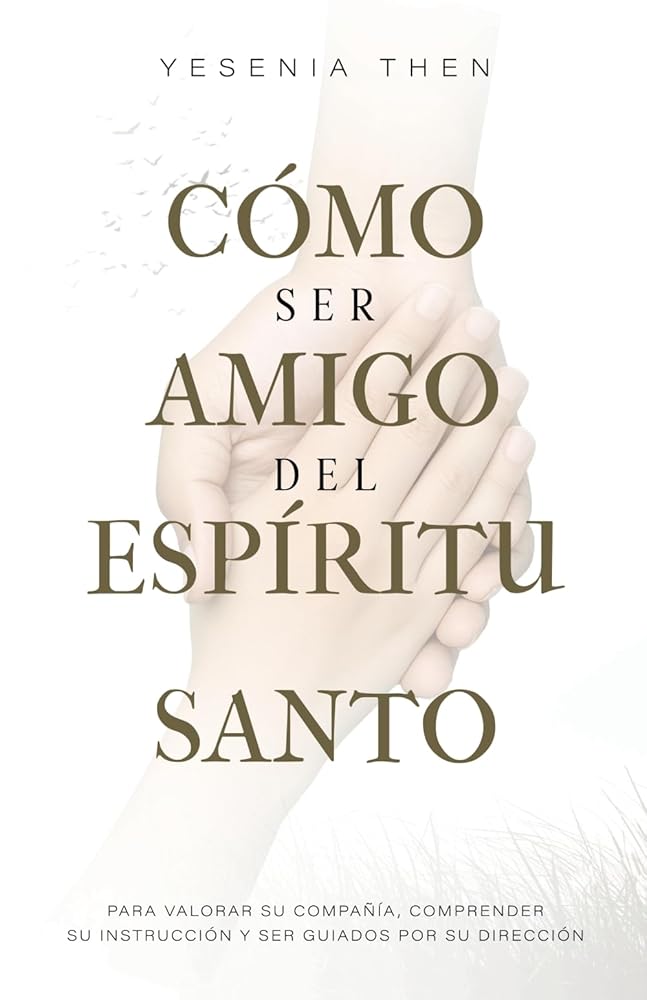 Como Ser Amigo del Espíritu Santo: Para valorar su compañía, comprender su instrucción y ser guiados por su dirección (Spanish Edition) cover image