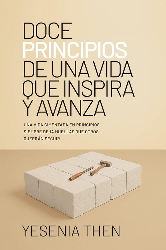 Doce Principios De Una Vida Que Inspira y Avanza: Una Vida Cimentada En Principios Siempre Deja Huellas Que Otros Querrán Seguir (Spanish Edition) cover image