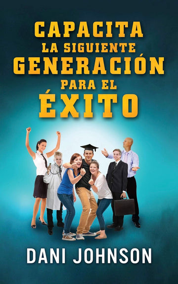 Capacita a la Siguiente Generación para el Éxito | Dani Johnson