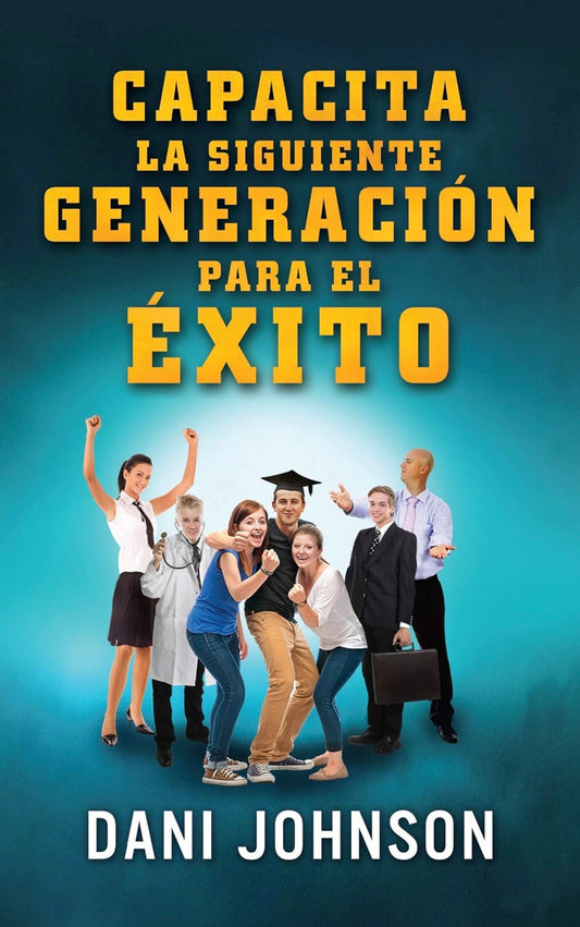 Capacita a la Siguiente Generación para el Éxito | Dani Johnson