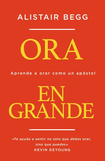 Ora en Grande: Aprende a Orar como un Apóstol | Alistair Begg