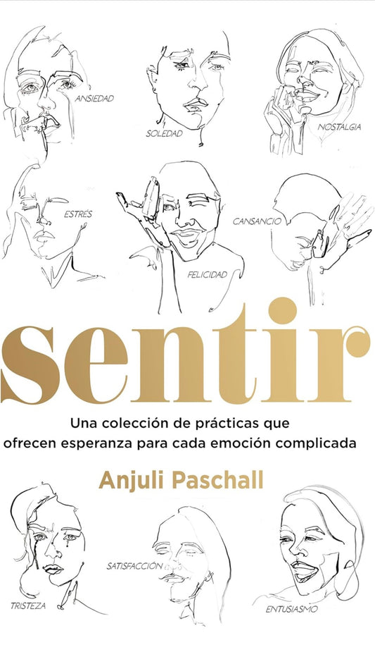 Sentir: Una Colección de Prácticas que Ofrecen Esperanza para Cada Emoción Complicada | Anjuli Paschall
