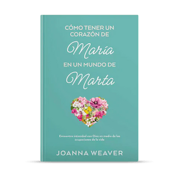 Como tener un Corazón de María en un Mundo de Marta: Joanna Weaver