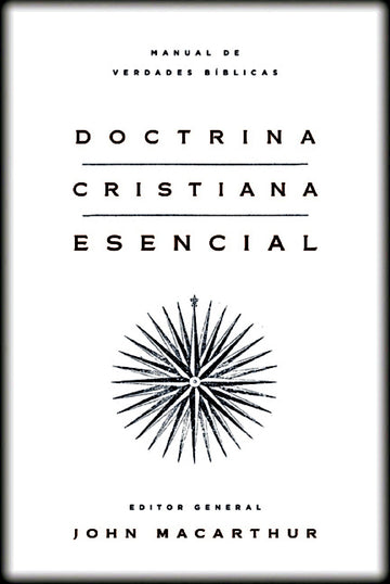 Doctrina Cristiana Esencial: Manual de Verdades Bíblicas | John MacArthur