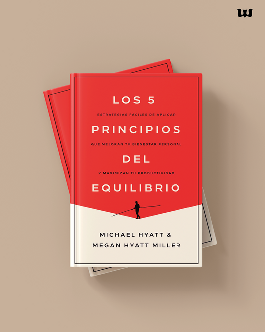 Los 5 principios del equilibrio: Estrategias fáciles de aplicar que mejoran tu bienestar personal y maximizan tu productividad | Michael Hyatt, Megan Hyatt Miller